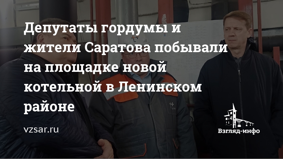 Депутаты гордумы и жители Саратова побывали на площадке новой котельной